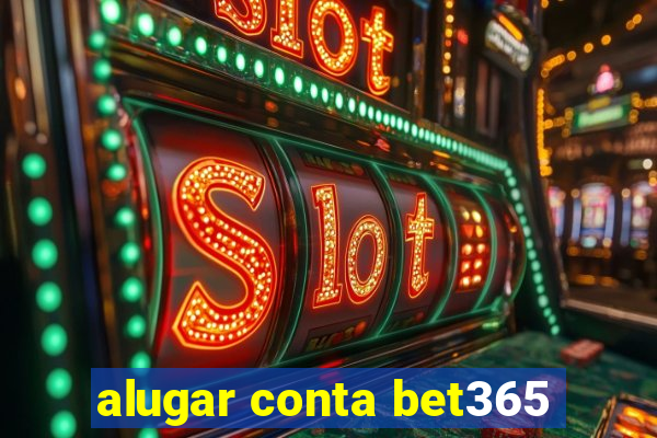 alugar conta bet365